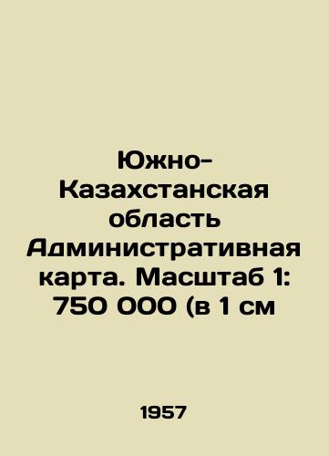 Yuzhno-Kazakhstanskaya oblast Administrativnaya karta. Masshtab 1: 750 000 (v 1 sm/South Kazakhstan Region Administrative Map. Scale 1: 750,000 (in 1 cm) In Russian - landofmagazines.com