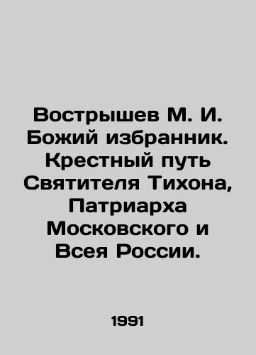 Vostryshev M. I. Bozhiy izbrannik. Krestnyy put Svyatitelya Tikhona, Patriarkha Moskovskogo i Vseya Rossii./Vostryshev M. I. Gods Chosen One. The Way of the Cross of St. Tikhon, Patriarch of Moscow and All Russia. In Russian - landofmagazines.com