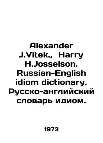 Alexander J.Vitek.,  Harry H.Josselson. Russian-English idiom dictionary. Russko-angliyskiy slovar idiom./Alexander J. Vitek.,  Harry H. Josselson. Russian-English idiom dictionary. Russian-English idiom dictionary. In Russian - landofmagazines.com