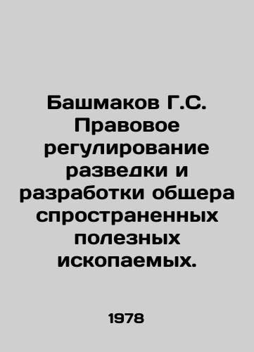 Bashmakov G.S. Pravovoe regulirovanie razvedki i razrabotki obshcherasprostranennykh poleznykh iskopaemykh./Bashmakov G. S. Legal Regulation of Exploration and Exploitation of Common Minerals. In Russian - landofmagazines.com