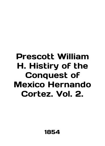 Prescott William H. Histiry of the Conquest of Mexico Hernando Cortez. Vol. 2./Prescott William H. Histiry of the Conquest of Mexico Fernando Cortez. Vol. 2. In English - landofmagazines.com