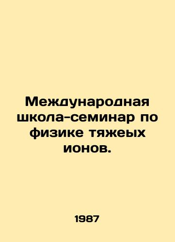 Mezhdunarodnaya shkola-seminar po fizike tyazheykh ionov./International Seminar School on Heavy Ion Physics. In Russian - landofmagazines.com