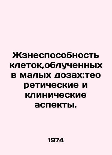 Zhznesposobnost kletok,obluchennykh v malykh dozakh:teoreticheskie i klinicheskie aspekty./Low-dose irradiated cells: theoretical and clinical aspects. In Russian - landofmagazines.com