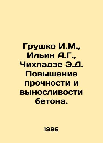 Grushko I.M.,  Ilin A.G.,  Chikhladze E.D. Povyshenie prochnosti i vynoslivosti betona./Grushko I.M.,  Ilyin A.G.,  Chikhladze E.D. Improving the strength and endurance of concrete. In Russian - landofmagazines.com