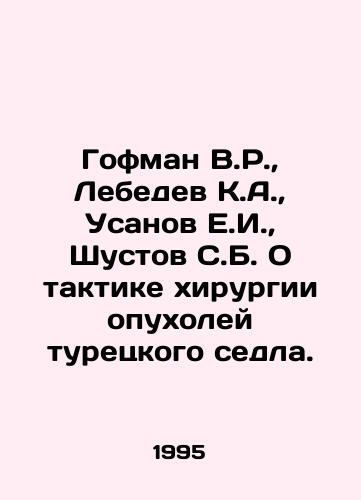 Gofman V.R.,  Lebedev K.A.,  Usanov E.I.,  Shustov S.B. O taktike khirurgii opukholey turetskogo sedla./Gofman V.R.,  Lebedev K.A.,  Usanov E.I.,  Shustov S.B. On the tactics of surgery for tumors of the Turkish saddle. In Russian - landofmagazines.com