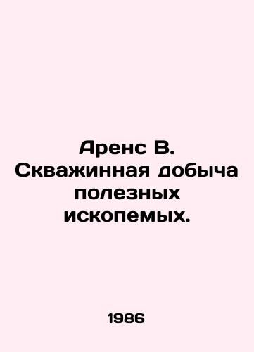 Arens V. Skvazhinnaya dobycha poleznykh iskopemykh./Arens B. Well-borehole mining. In Russian - landofmagazines.com