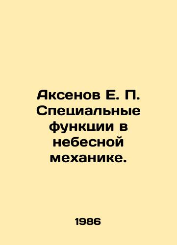 Aksenov E. P. Spetsialnye funktsii v nebesnoy mekhanike./E.P. Aksenov Special Functions in Celestial Mechanics. In Russian - landofmagazines.com