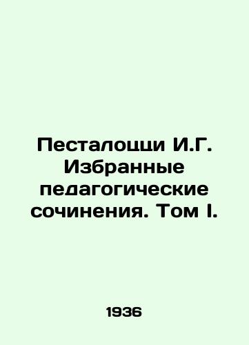 Pestalotstsi I.G. Izbrannye pedagogicheskie sochineniya. Tom I./Pestalozzi I.G. Selected pedagogical works. Volume I. In Russian - landofmagazines.com