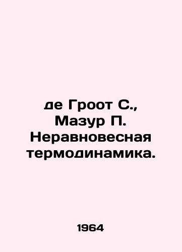 De Groot S.,  Mazur P. Neravnovesnaya termodinamika./de Groot S.,  Mazur P. Unequilibrium thermodynamics. In Russian - landofmagazines.com