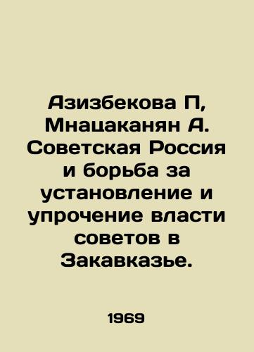 Azizbekova P, Mnatsakanyan A. Sovetskaya Rossiya i borba za ustanovlenie i uprochenie vlasti sovetov v Zakavkaze./Azizbekova P, Mnatsakanian A. Soviet Russia and the struggle to establish and consolidate the power of the Soviets in Transcaucasia. In Russian - landofmagazines.com