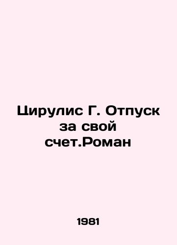 Tsirulis G. Otpusk za svoy schet.Roman/Cirulis G. Vacation on his own account. Roman In Russian - landofmagazines.com