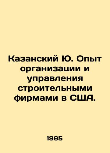 Kazanskiy Yu. Opyt organizatsii i upravleniya stroitelnymi firmami v SShA./Kazan Yu. Experience in organizing and managing construction firms in the United States. In Russian - landofmagazines.com