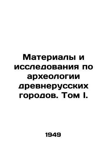 Materialy i issledovaniya po arkheologii drevnerusskikh gorodov. Tom I./Materials and Research on Archaeology of Ancient Russian Cities. Volume I. In Russian - landofmagazines.com
