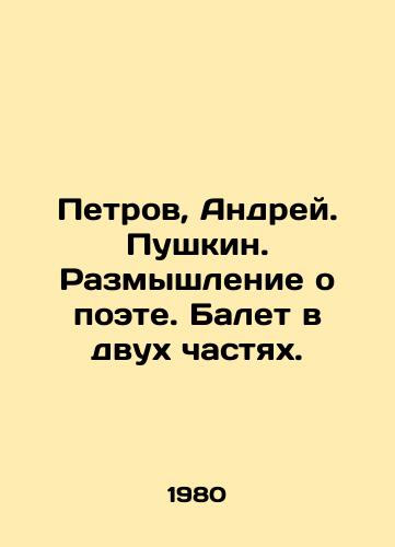 Petrov, Andrey. Pushkin. Razmyshlenie o poete. Balet v dvukh chastyakh./Petrov, Andrey. Pushkin. Reflection on the poet. Ballet in two parts. In Russian - landofmagazines.com