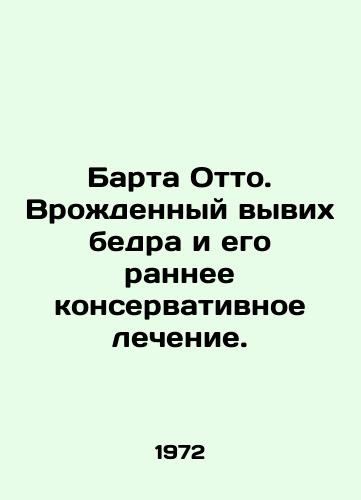 Barta Otto. Vrozhdennyy vyvikh bedra i ego rannee konservativnoe lechenie./Barta Otto. Congenital hip dislocation and early conservative treatment. In Russian - landofmagazines.com