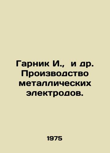 Garnik I., i dr. Proizvodstvo metallicheskikh elektrodov./Garnik I. et al. Manufacture of metal electrodes. In Russian - landofmagazines.com