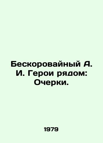 Beskorovaynyy A. I. Geroi ryadom: Ocherki./The Heroes Next Door: Essays. In Russian - landofmagazines.com