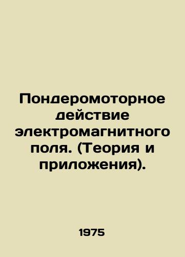 Ponderomotornoe deystvie elektromagnitnogo polya. (Teoriya i prilozheniya)./Ponderomotor action of the electromagnetic field. (Theory and applications). In Russian - landofmagazines.com