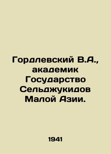 Gordlevskiy V.A., akademik Gosudarstvo Seldzhukidov Maloy Azii./Gordlevsky V.A., Academician of Seljukid State of Asia Minor. In Russian - landofmagazines.com