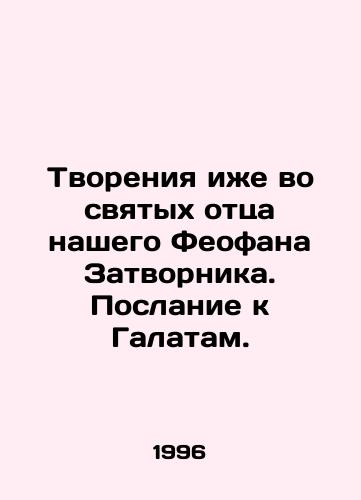 Tvoreniya izhe vo svyatykh ottsa nashego Feofana Zatvornika. Poslanie k Galatam./Creation also in the saints of our father Theophan the Closer. Epistle to Galatians. In Russian - landofmagazines.com