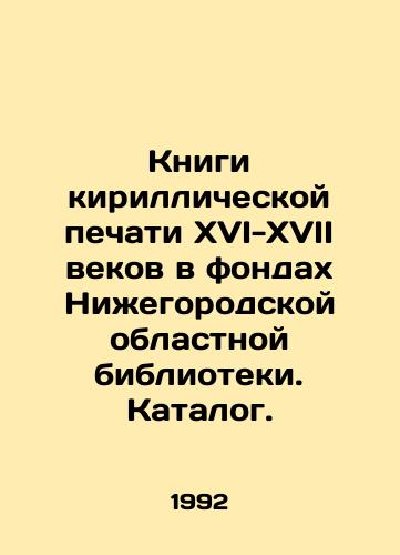 Knigi kirillicheskoy pechati XVI-XVII vekov v fondakh Nizhegorodskoy oblastnoy biblioteki. Katalog./Cyrillic printing books of the 16th-17th centuries in the collections of the Nizhny Novgorod Regional Library. Catalogue. In Russian - landofmagazines.com