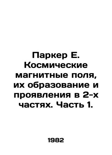 Parker E. Kosmicheskie magnitnye polya, ikh obrazovanie i proyavleniya v 2-kh chastyakh. Chast 1./Parker E. Cosmic magnetic fields, their formation and manifestations in 2 parts. Part 1. In Russian - landofmagazines.com