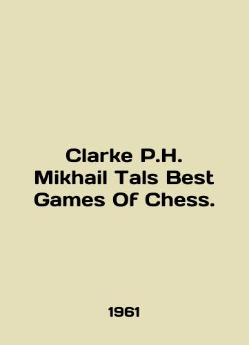 Clarke P.H. Mikhail Tals Best Games Of Chess./Clarke P.H. Mikhail Tals Best Games Of Chess. In English - landofmagazines.com