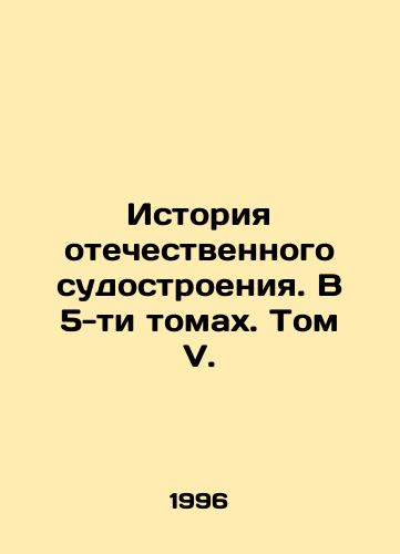 Istoriya otechestvennogo sudostroeniya. V 5-ti tomakh. Tom V./History of domestic shipbuilding. In 5 volumes. Volume V. In Russian - landofmagazines.com