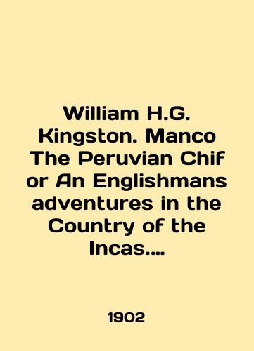 William H.G. Kingston. Manco The Peruvian Chif or An Englishmans adventures in the Country of the Incas. (Manko peruanskiy vozhd ili priklyucheniya anglichan v strane Inkov)./William H.G. Kingston. Manco The Peruvian Chif or An Englishman adventures in the Country of the Incas. In Russian - landofmagazines.com