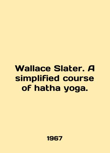 Wallace Slater. A simplified course of hatha yoga./Wallace Slater. A simplified course of hatha yoga. In English - landofmagazines.com