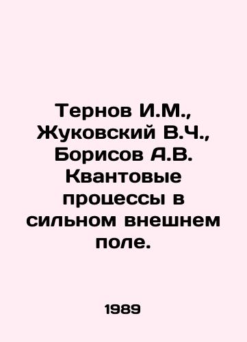Ternov I.M.,  Zhukovskiy V.Ch.,  Borisov A.V. Kvantovye protsessy v silnom vneshnem pole./Ternov I.M.,  Zhukovsky V.C.,  Borisov A.V. Quantum processes in a strong external field. In Russian - landofmagazines.com
