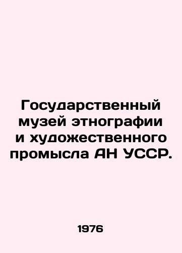 Gosudarstvennyy muzey etnografii i khudozhestvennogo promysla AN USSR./State Museum of Ethnography and Art Crafts of the Academy of Sciences of the Ukrainian SSR. In Russian - landofmagazines.com