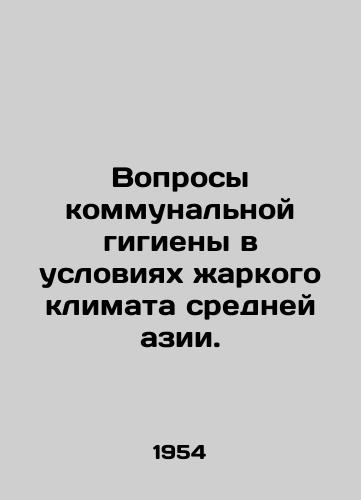 Voprosy kommunalnoy gigieny v usloviyakh zharkogo klimata sredney azii./Public Hygiene Issues in Middle Asias Hot Climate. In Russian - landofmagazines.com