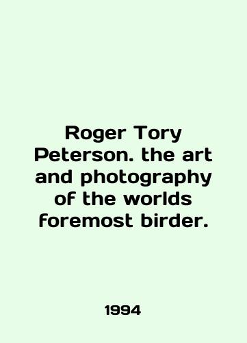 Roger Tory Peterson. the art and photography of the worlds foremost birder./Roger Tory Peterson. the art and photography of the worlds foremost bird. In English - landofmagazines.com
