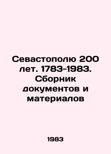 Sevastopolyu 200 let. 1783-1983. Sbornik dokumentov i materialov/Sevastopol is 200 years old. 1783-1983. Collection of documents and materials In Russian - landofmagazines.com