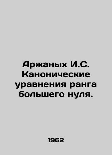 Arzhanykh I.S. Kanonicheskie uravneniya ranga bolshego nulya./Arzhanykh I.S. Canonical equations of rank greater than zero. In Russian - landofmagazines.com