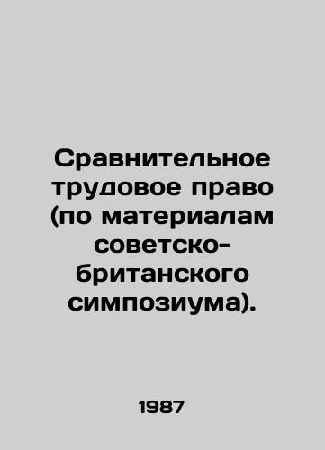Sravnitelnoe trudovoe pravo (po materialam sovetsko-britanskogo simpoziuma)./Comparative labor law (based on the proceedings of the Soviet-British symposium). In Russian - landofmagazines.com