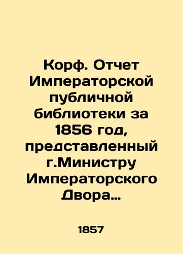 Korf. Otchet Imperatorskoy publichnoy biblioteki za 1856 god, predstavlennyy g.Ministru Imperatorskogo Dvora Direktorom Biblioteki, Chlenom Gosudarstvennogo Soveta, Stats-Sekretarem Baronom Korfom./Corf. Report of the Imperial Public Library for 1856 submitted to the Minister of the Imperial Court by the Director of the Library, Member of the Council of State, Secretary of State Baron Corf. In Russian - landofmagazines.com