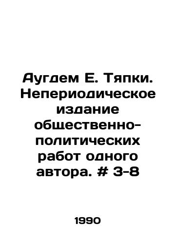 Augdem E. Tyapki. Neperiodicheskoe izdanie obshchestvenno-politicheskikh rabot odnogo avtora. # 3-8/Augdem E. Tyapki. Non-periodical publication of one authors public and political works. # 3-8 In Russian - landofmagazines.com