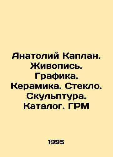 Anatoliy Kaplan. Zhivopis. Grafika. Keramika. Steklo. Skulptura. Katalog. GRM/Anatoly Kaplan. Painting. Graphics. Ceramics. Glass. Sculpture. Catalogue In Russian - landofmagazines.com