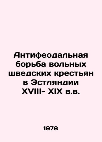 Antifeodalnaya borba volnykh shvedskikh krestyan v Estlyandii XVIII- XIX v.v./The Antifeudal Struggle of Free Swedish Peasants in Estland in the XVIIIIXIX Century In Russian - landofmagazines.com