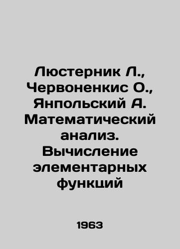 Lyusternik L.,  Chervonenkis O.,  Yanpolskiy A. Matematicheskiy analiz. Vychislenie elementarnykh funktsiy/Lusternik L.,  Chervonenkis O.,  Yanpolsky A. Mathematical analysis. Calculation of elementary functions In Russian - landofmagazines.com
