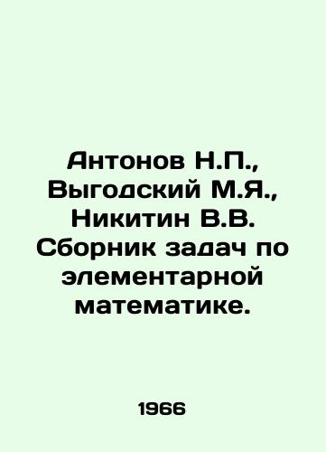 Antonov N.P.,  Vygodskiy M.Ya.,  Nikitin V.V. Sbornik zadach po elementarnoy matematike./Antonov N.P.,  Vygodsky M.Ya.,  Nikitin V.V. A collection of problems in elementary mathematics. In Russian - landofmagazines.com
