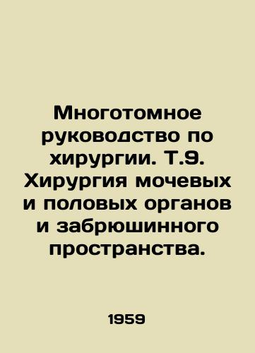 Mnogotomnoe rukovodstvo po khirurgii. T.9. Khirurgiya mochevykh i polovykh organov i zabryushinnogo prostranstva./Multi-Volume Surgery Manual. That is, urinary, genital, and peritoneal surgery. In Russian - landofmagazines.com