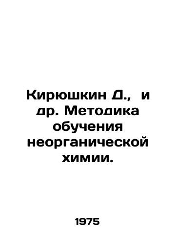 Kiryushkin D., i dr. Metodika obucheniya neorganicheskoy khimii./Kiryushkin D., et al. Methodology of teaching inorganic chemistry. In Russian - landofmagazines.com