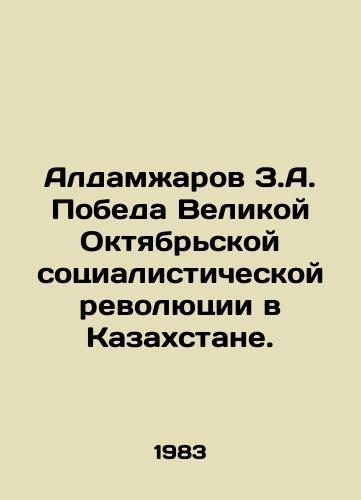Aldamzharov Z.A. Pobeda Velikoy Oktyabrskoy sotsialisticheskoy revolyutsii v Kazakhstane./Aldamzharov Z.A. Victory of the Great October Socialist Revolution in Kazakhstan. In Russian - landofmagazines.com