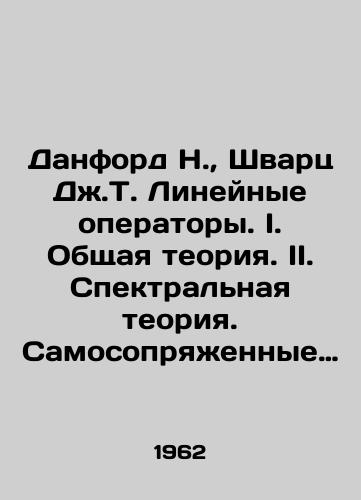 Danford N., Shvarts Dzh.T. Lineynye operatory. I. Obshchaya teoriya. II. Spektralnaya teoriya. Samosopryazhennye operatory v gilbertovom prostranstve./Dunford N., Schwartz J. T. Linear Operators. I. General Theory. II. Spectral Theory. Self-Conjugated Operators in Gilbert Space. In Russian - landofmagazines.com