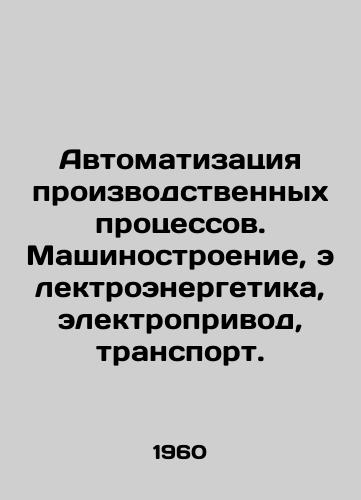 Avtomatizatsiya proizvodstvennykh protsessov. Mashinostroenie, elektroenergetika, elektroprivod, transport./Automation of production processes. Mechanical engineering, electric power, electric drive, transport. In Russian - landofmagazines.com