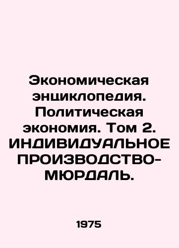 Ekonomicheskaya entsiklopediya. Politicheskaya ekonomiya. Tom 2. INDIVIDUALNOE PROIZVODSTVO-MYuRDAL./Economic Encyclopedia. Political Economy. Volume 2. INDIVIDUAL PRODUCTION-MURDAL. In Russian - landofmagazines.com