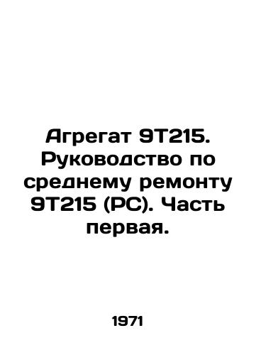 Agregat 9T215. Rukovodstvo po srednemu remontu 9T215 (RS). Chast pervaya./Unit 9T215. Manual for average repair of 9T215 (RS). Part one. In Russian - landofmagazines.com